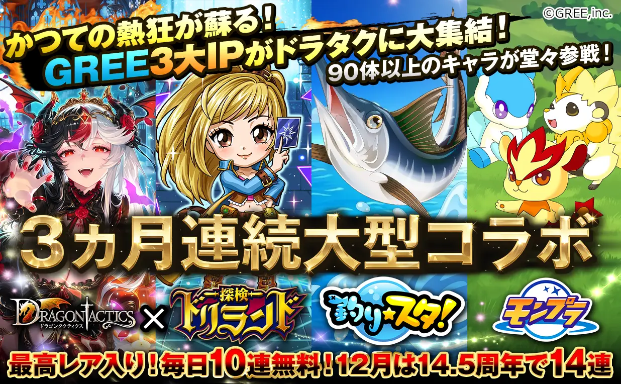 【タイトル史上最大規模】人気本格RPG「ドラゴンタクティクス」がGREE『モンプラ』『釣り★スタ』『探検ドリランド』と3ヶ月連続コラボ祭りを開催！　～ログイン初日で最高レアがもらえる！毎日引ける「最大14連」無料ガチャにもコラボカードが登場～